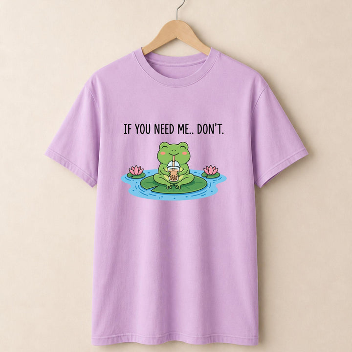 If You Need Me Dont T-shirt