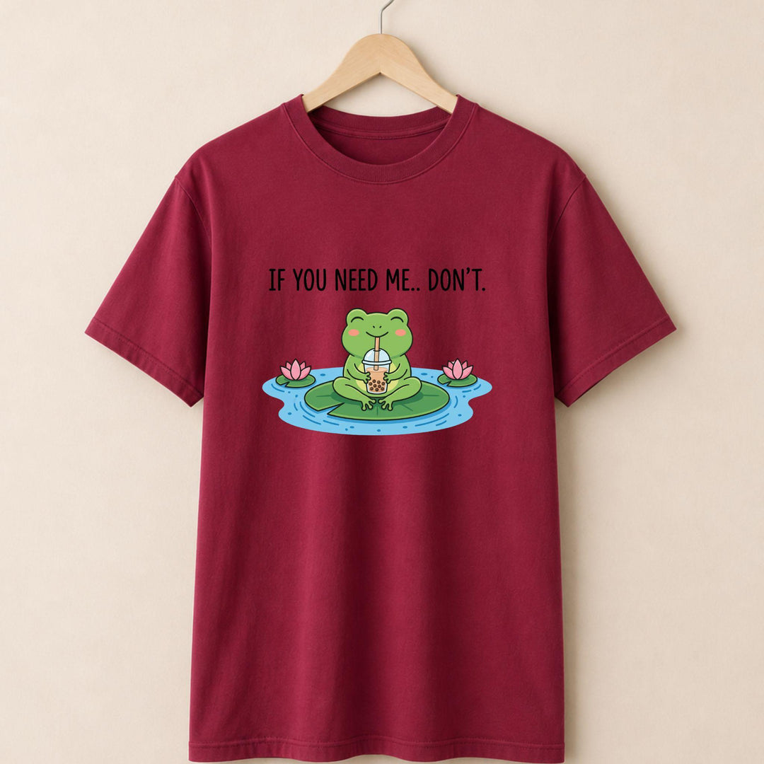 If You Need Me Dont T-shirt