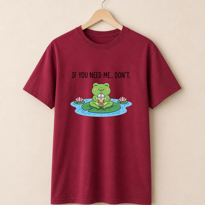 If You Need Me Dont T-shirt