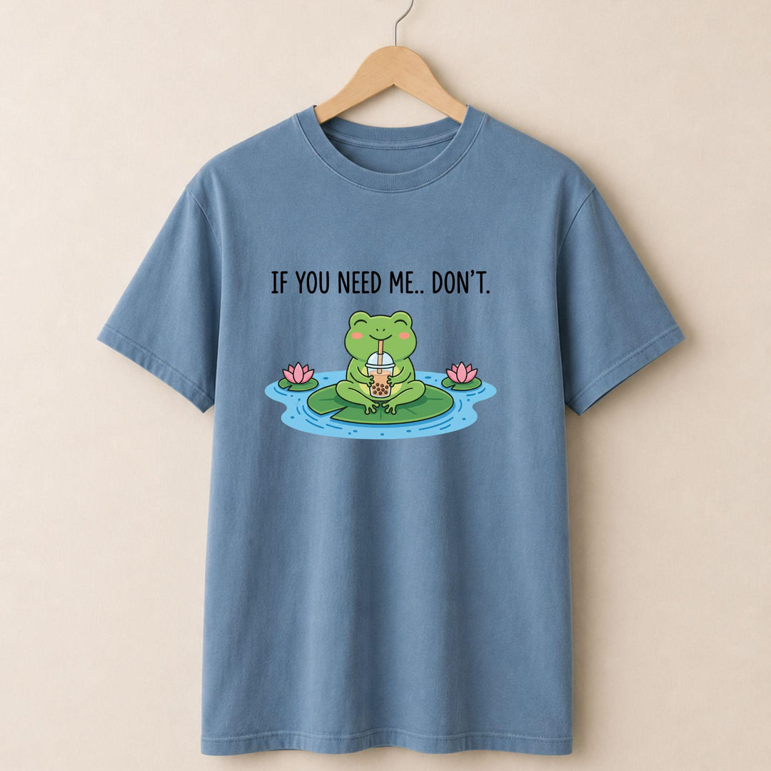 If You Need Me Dont T-shirt
