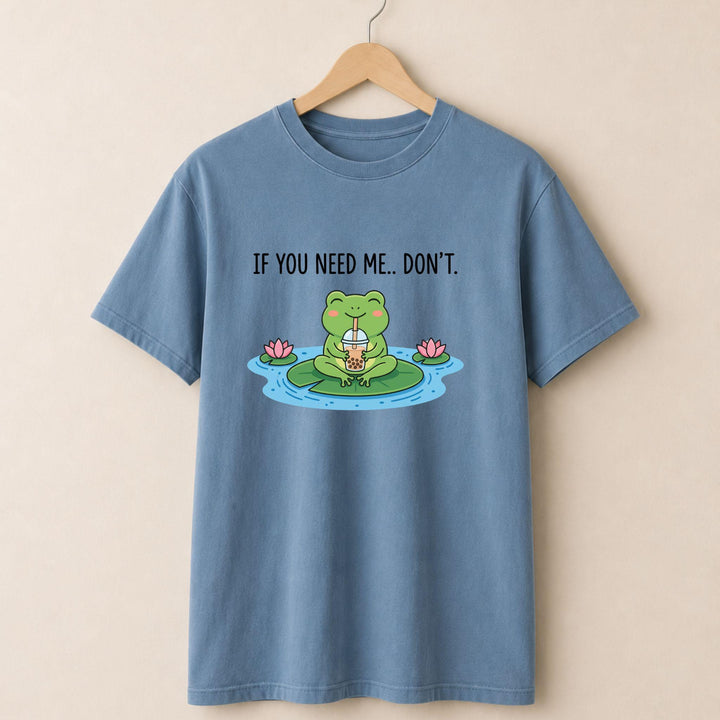 If You Need Me Dont T-shirt