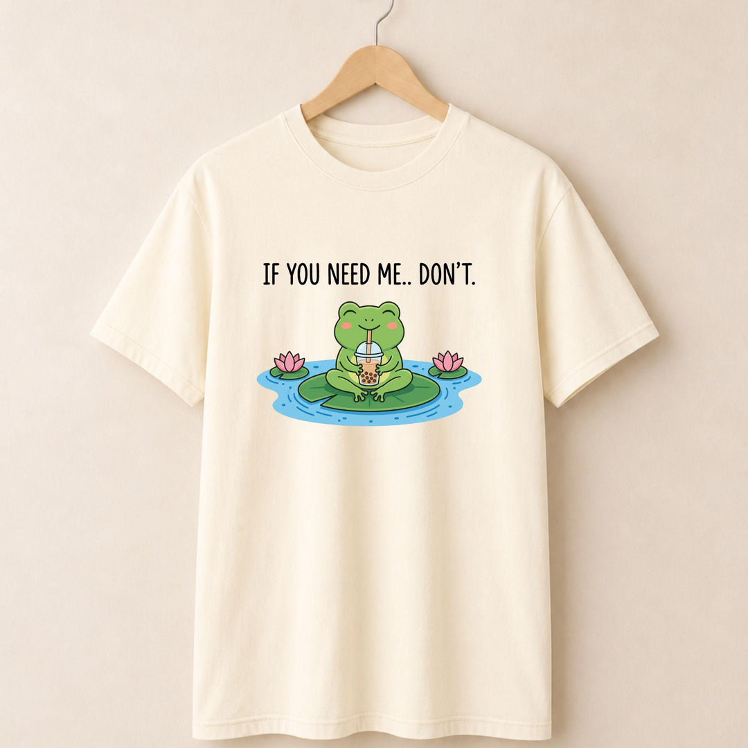If You Need Me Dont T-shirt