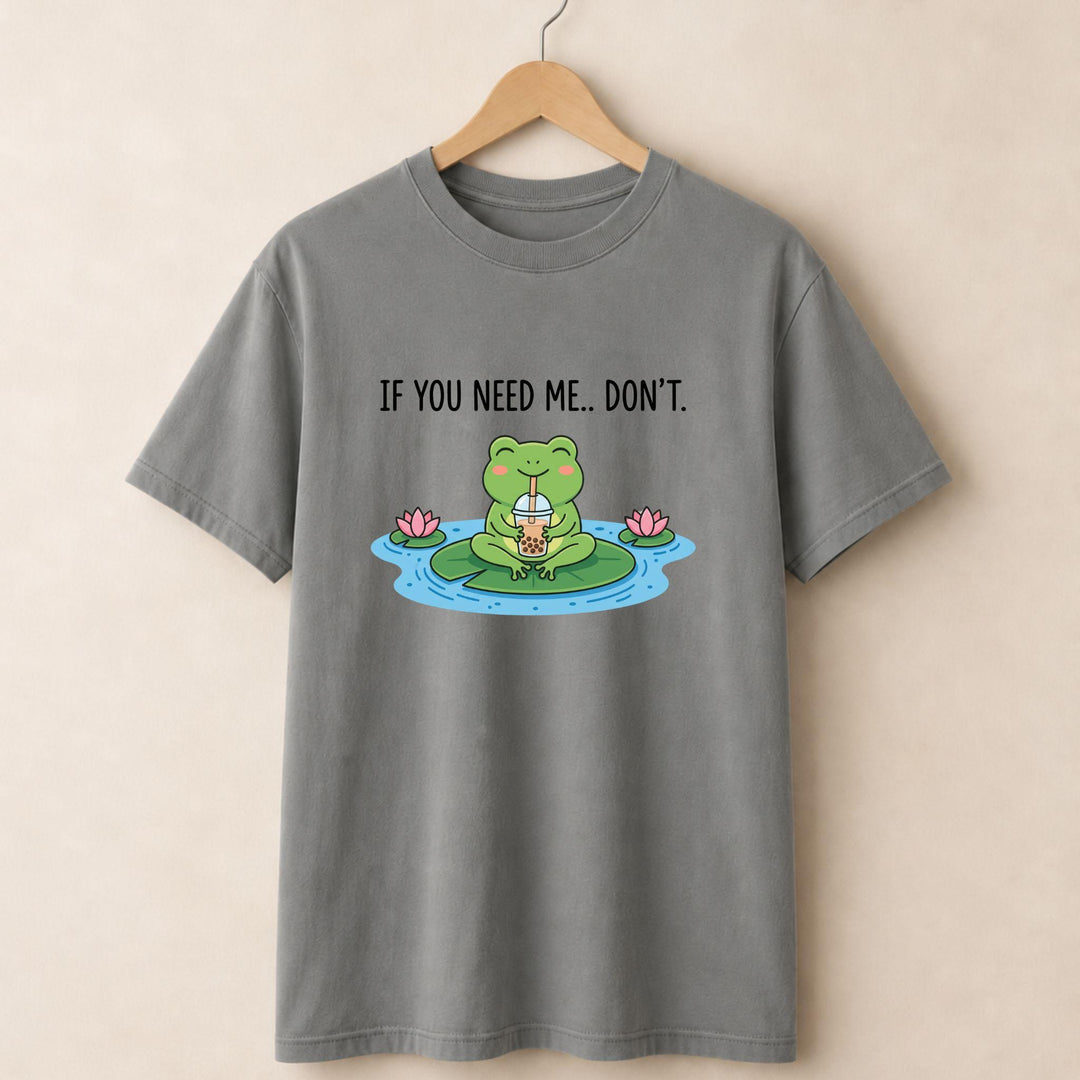 If You Need Me Dont T-shirt