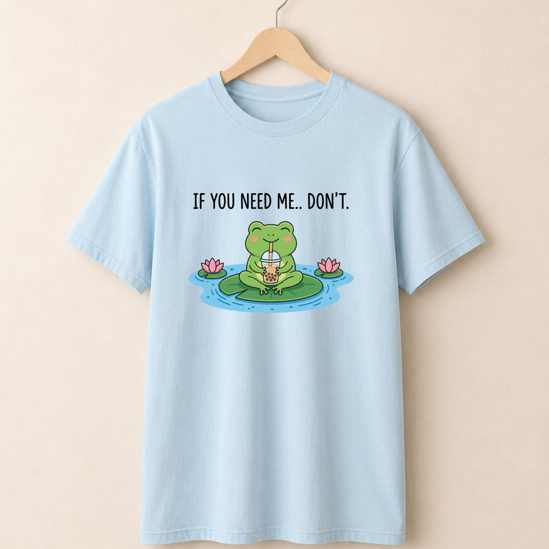 If You Need Me Dont T-shirt
