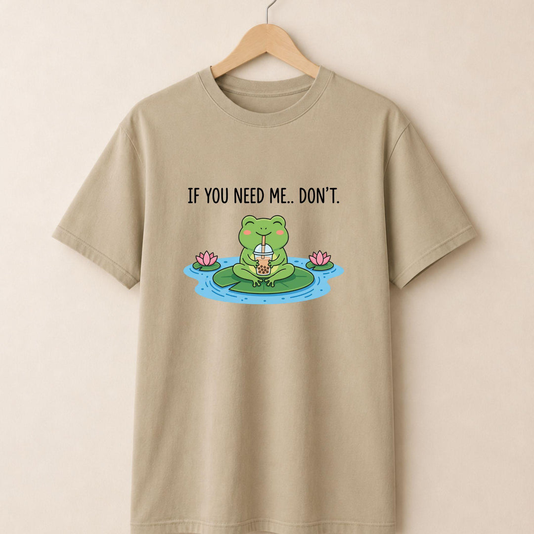 If You Need Me Dont T-shirt