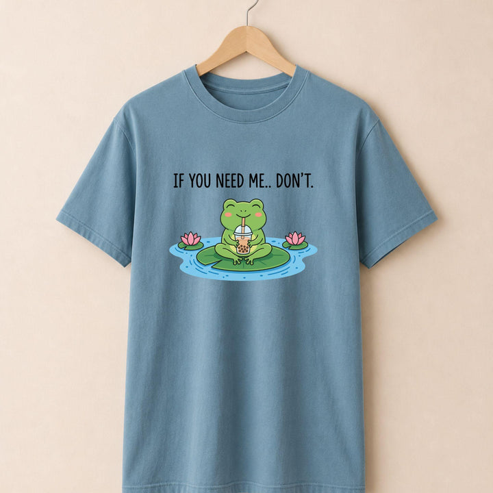 If You Need Me Dont T-shirt