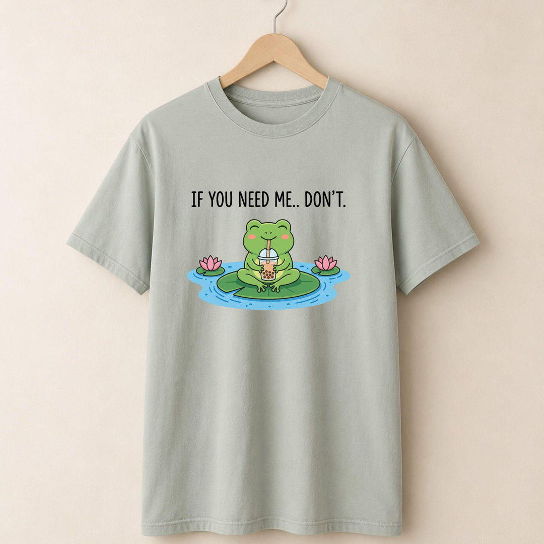 If You Need Me Dont T-shirt
