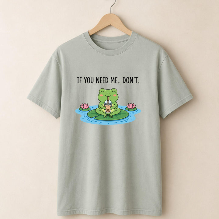 If You Need Me Dont T-shirt
