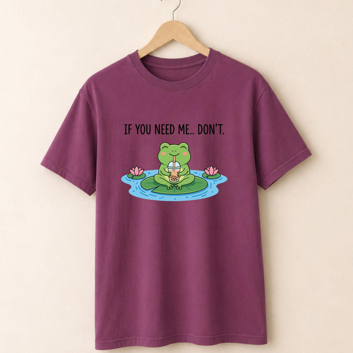 If You Need Me Dont T-shirt