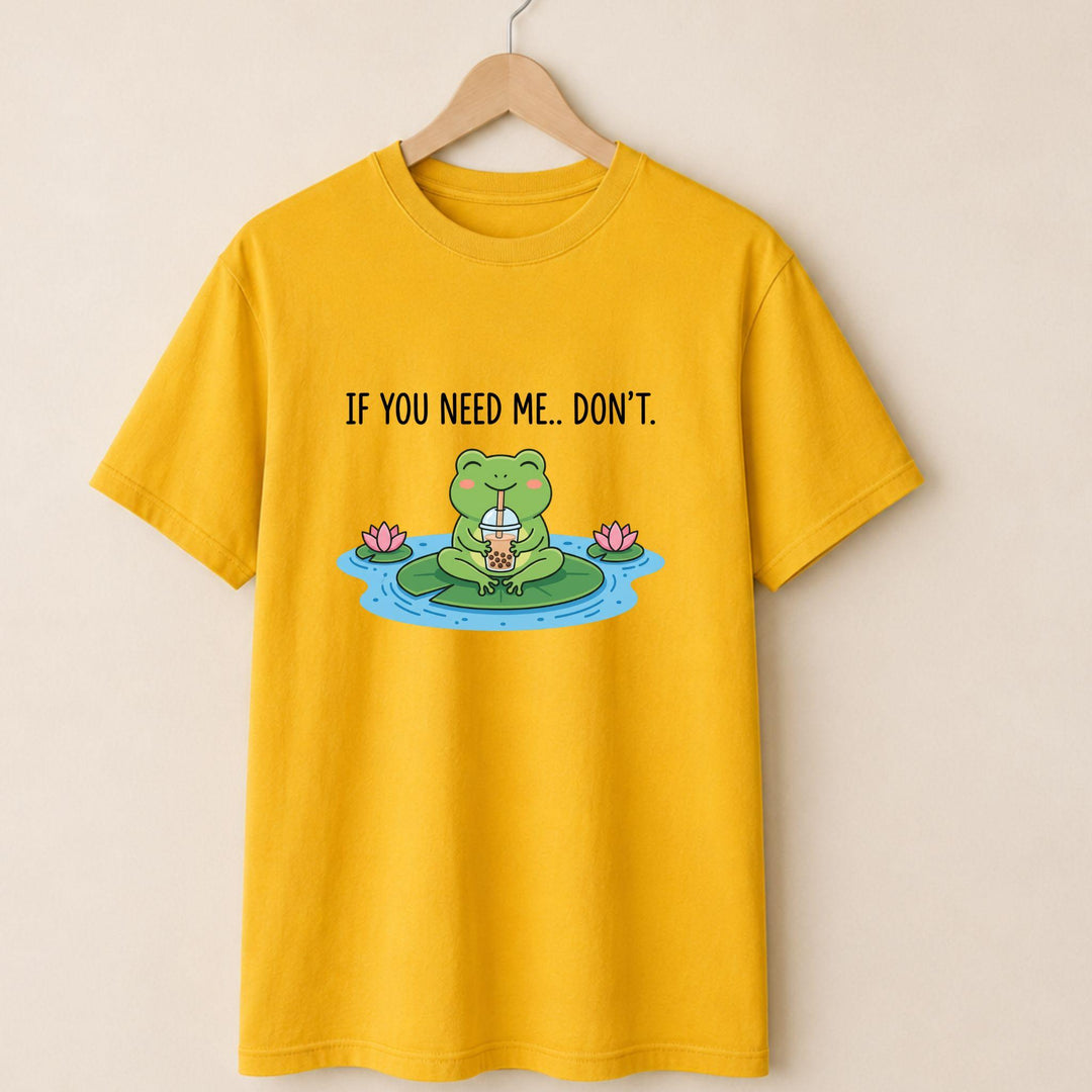 If You Need Me Dont T-shirt