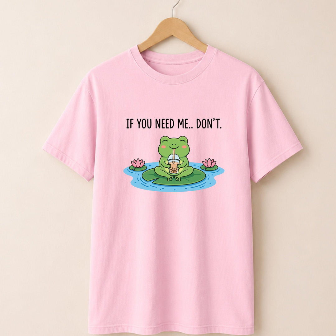 If You Need Me Dont T-shirt