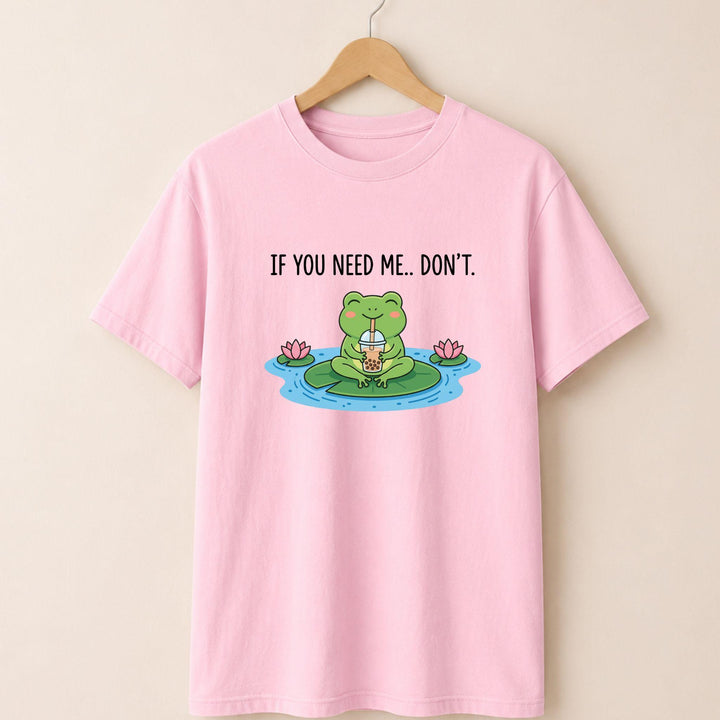 If You Need Me Dont T-shirt